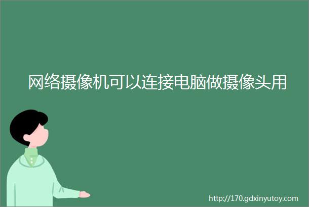 网络摄像机可以连接电脑做摄像头用