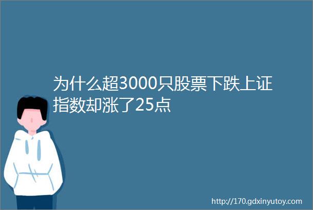 为什么超3000只股票下跌上证指数却涨了25点